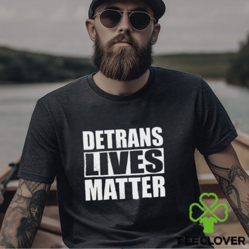 Detrans Lives Matter T hoodie, sweater, longsleeve, shirt v-neck, t-shirt