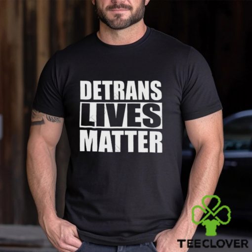 Detrans Lives Matter T hoodie, sweater, longsleeve, shirt v-neck, t-shirt