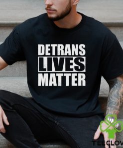 Detrans Lives Matter T hoodie, sweater, longsleeve, shirt v-neck, t-shirt