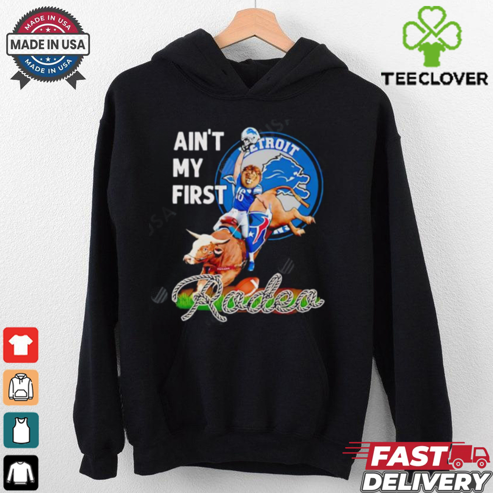 Detroit Lions Ain’t My First Rodea shirt Detroit Lions Ain’t My First Rodea shirt