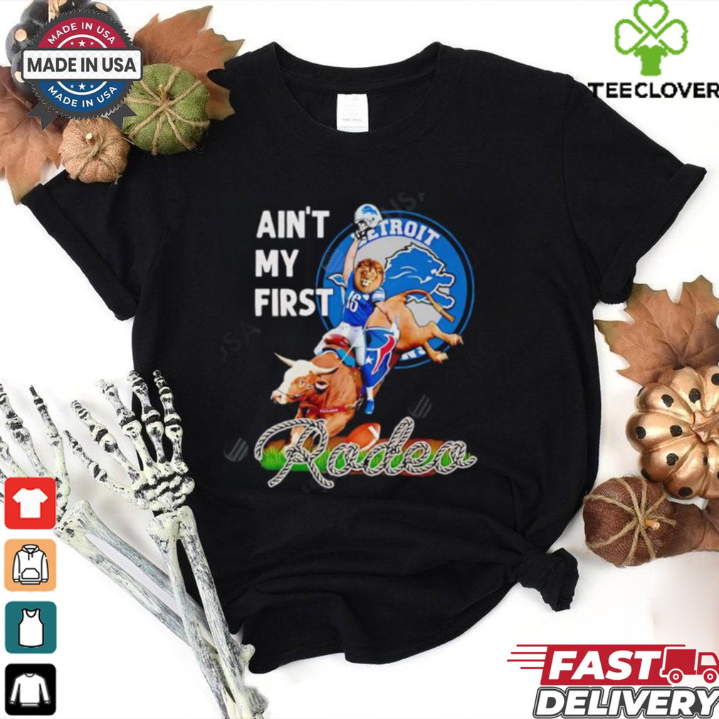 Detroit Lions Ain’t My First Rodea shirt Detroit Lions Ain’t My First Rodea shirt