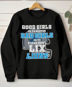 Detroit Lions Good Girls Go To Heaven Bad Girls Go To Super Bowl LIX Shirt