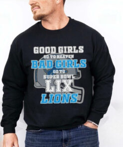 Detroit Lions Good Girls Go To Heaven Bad Girls Go To Super Bowl LIX Shirt