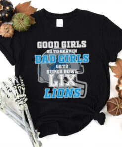 Detroit Lions Good Girls Go To Heaven Bad Girls Go To Super Bowl LIX Shirt