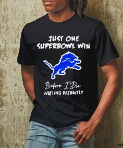 Detroit Lions Just one superbowl win before I die waiting patiently 2023 shirt