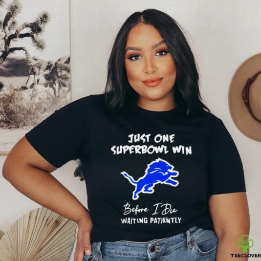 Detroit Lions Just one superbowl win before I die waiting patiently 2023 hoodie, sweater, longsleeve, shirt v-neck, t-shirt