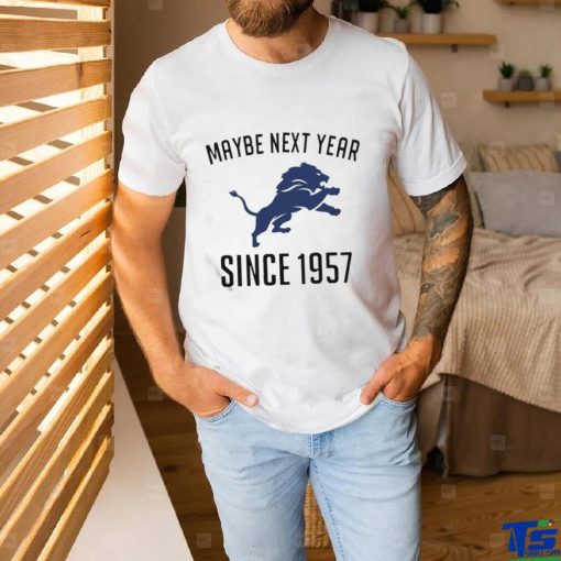 Detroit Lions Maybe Next Year Since 1957 Shirt
