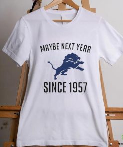 Detroit Lions Maybe Next Year Since 1957 Shirt