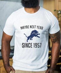 Detroit Lions Maybe Next Year Since 1957 Shirt