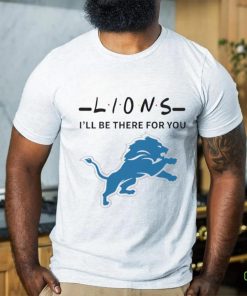 Detroit Lions NFL I will be there for you shirt