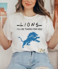 Detroit Lions NFL I will be there for you shirt