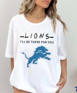 Detroit Lions NFL I will be there for you shirt