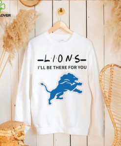 Detroit Lions NFL I’ll be there for you logo hoodie, sweater, longsleeve, shirt v-neck, t-shirt