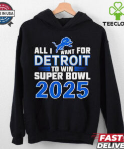 Detroit Lions all I want for Detroit to win Super Bowl 2025 shirt