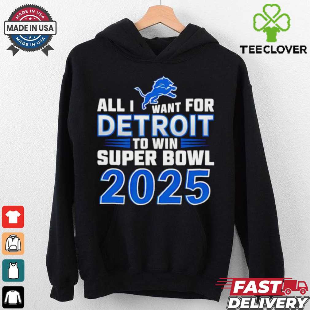Detroit Lions all I want for Detroit to win Super Bowl 2025 shirt Detroit Lions all I want for Detroit to win Super Bowl 2025 shirt