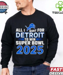 Detroit Lions all I want for Detroit to win Super Bowl 2025 shirt