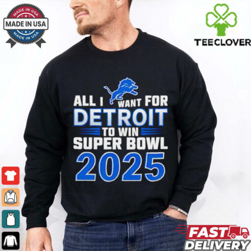 Detroit Lions all I want for Detroit to win Super Bowl 2025 shirt