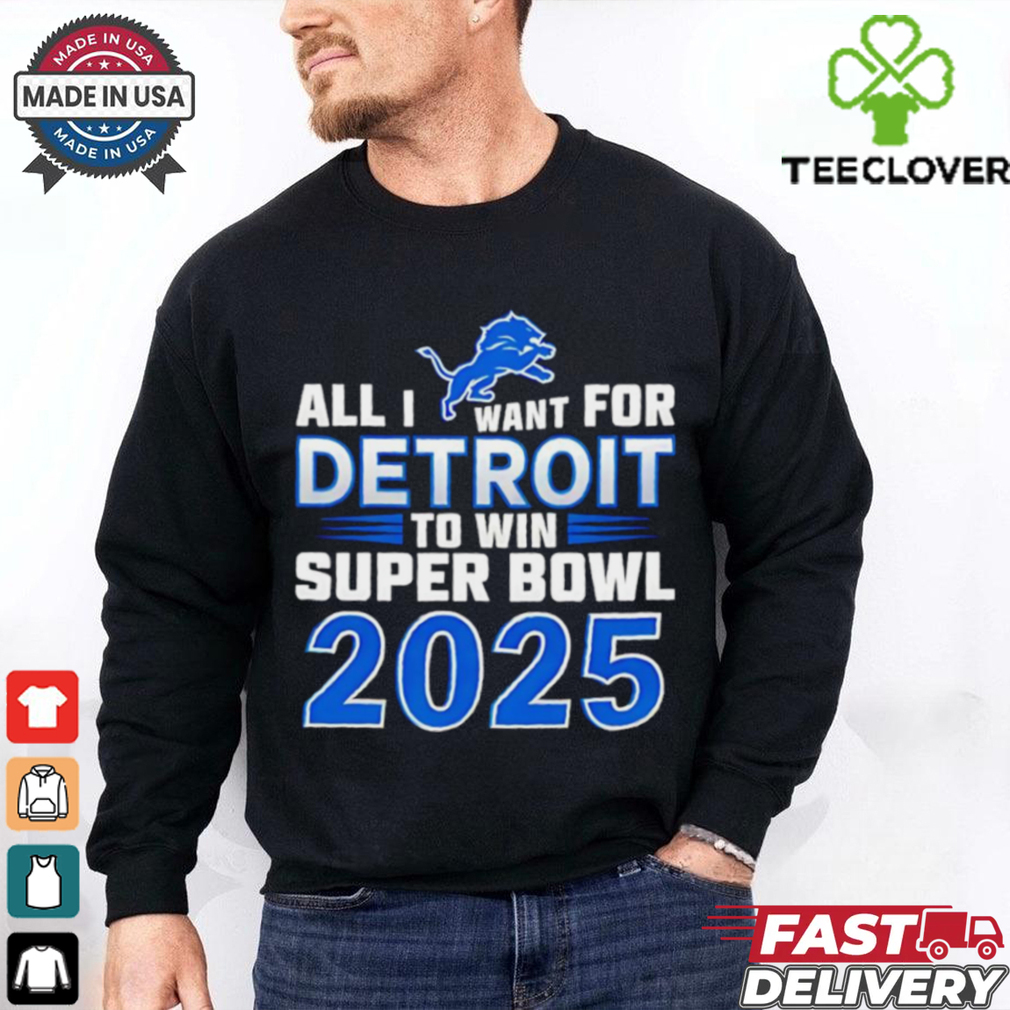 Detroit Lions all I want for Detroit to win Super Bowl 2025 shirt Detroit Lions all I want for Detroit to win Super Bowl 2025 shirt