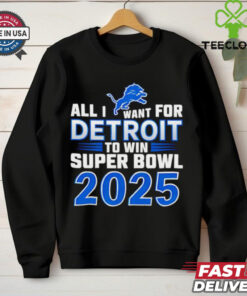Detroit Lions all I want for Detroit to win Super Bowl 2025 shirt