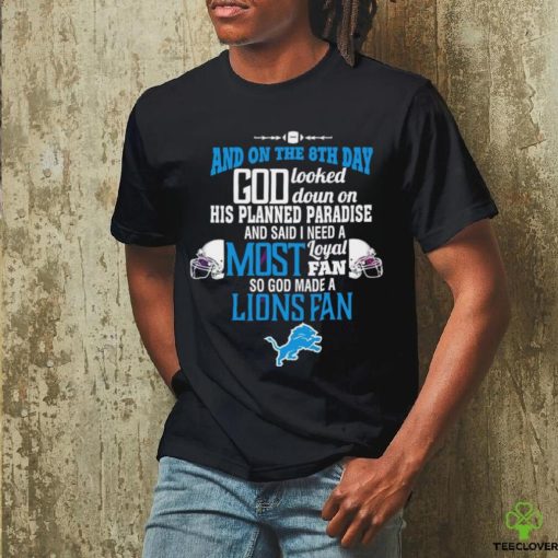 Detroit Lions and on the 8th day god looked down on his planned paradise and said I need a most hoodie, sweater, longsleeve, shirt v-neck, t-shirt