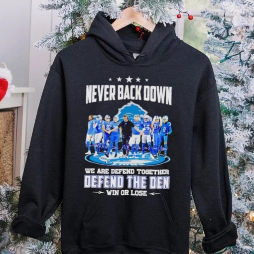 Detroit Lions never back down we are defend together defend the Den win or lose hoodie, sweater, longsleeve, shirt v-neck, t-shirt