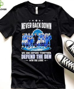 Detroit Lions never back down we are defend together defend the Den win or lose hoodie, sweater, longsleeve, shirt v-neck, t-shirt