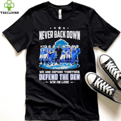 Detroit Lions never back down we are defend together defend the Den win or lose hoodie, sweater, longsleeve, shirt v-neck, t-shirt