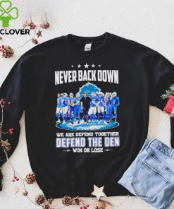 Detroit Lions never back down we are defend together defend the Den win or lose hoodie, sweater, longsleeve, shirt v-neck, t-shirt