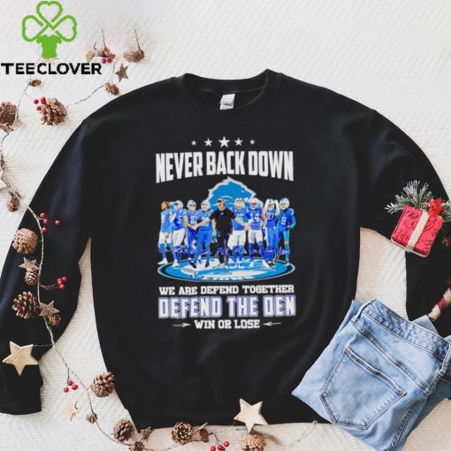 Detroit Lions never back down we are defend together defend the Den win or lose hoodie, sweater, longsleeve, shirt v-neck, t-shirt