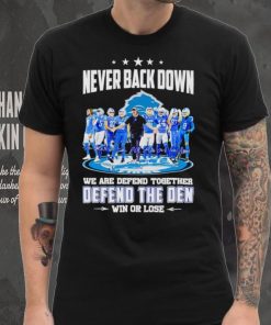 Detroit Lions never back down we are defend together defend the Den win or lose hoodie, sweater, longsleeve, shirt v-neck, t-shirt