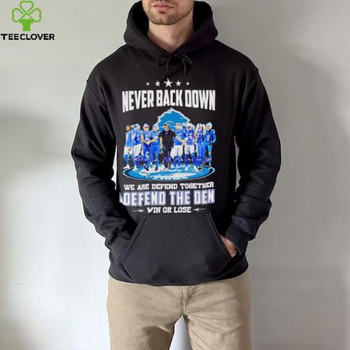 Detroit Lions never back down we are defend together defend the Den win or lose hoodie, sweater, longsleeve, shirt v-neck, t-shirt