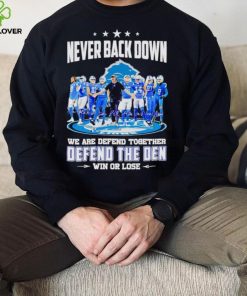 Detroit Lions never back down we are defend together defend the Den win or lose hoodie, sweater, longsleeve, shirt v-neck, t-shirt