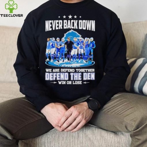 Detroit Lions never back down we are defend together defend the Den win or lose hoodie, sweater, longsleeve, shirt v-neck, t-shirt