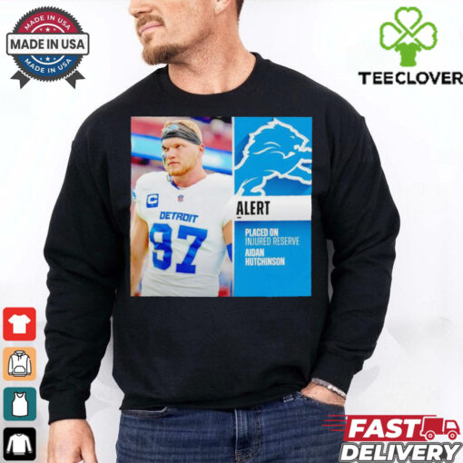 Detroit Lions placed on injured reserve Aidan Hutchinson hoodie, sweater, longsleeve, shirt v-neck, t-shirt