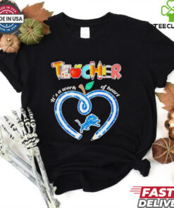 Detroit Lions teacher it’s a work of heart shirt