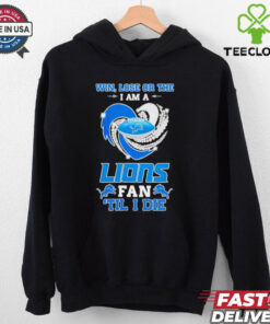 Detroit Lions win lose or the I am a Lions fan til I die shirt