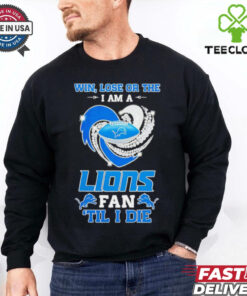 Detroit Lions win lose or the I am a Lions fan til I die shirt