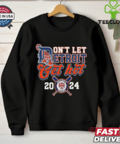 Detroit Tigers Don’t Let Detroit Get Hot 2024 Shirt