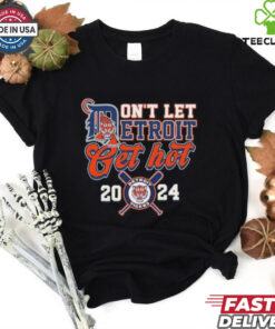 Detroit Tigers Don’t Let Detroit Get Hot 2024 Shirt