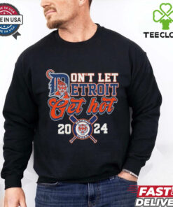 Detroit Tigers Don’t Let Detroit Get Hot 2024 Shirt