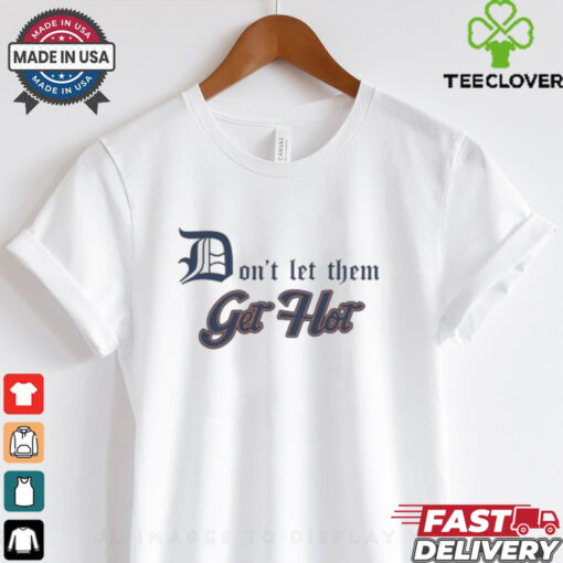 Detroit Tigers Don’t let Them Get Hot 2024 T hoodie, sweater, longsleeve, shirt v-neck, t-shirt