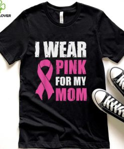 I Wear Pink For My Mom Breast Cancer Awareness T Shirt Gift For Women