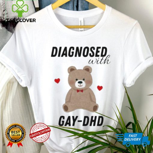Diagnosed With Gay Dhd Bear Heart Shirt