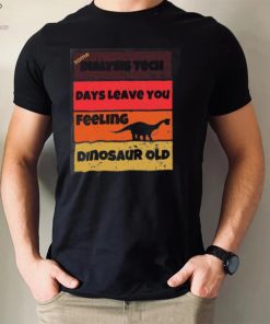 Dialysis Tech Days Leave You Dinosaur Old Birthday Idea Retro T Shirt