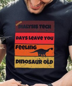 Dialysis Tech Days Leave You Dinosaur Old Birthday Idea Retro T Shirt