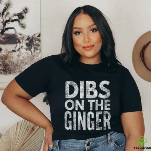 Dibs On The Ginger T Shirt