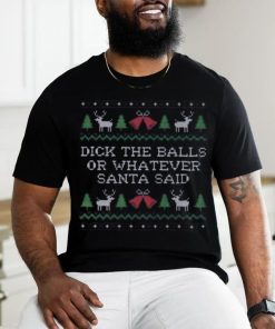 Dick the balls or whatever Santa Said Ugly christmas hoodie, sweater, longsleeve, shirt v-neck, t-shirt