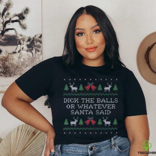 Dick the balls or whatever Santa Said Ugly christmas hoodie, sweater, longsleeve, shirt v-neck, t-shirt