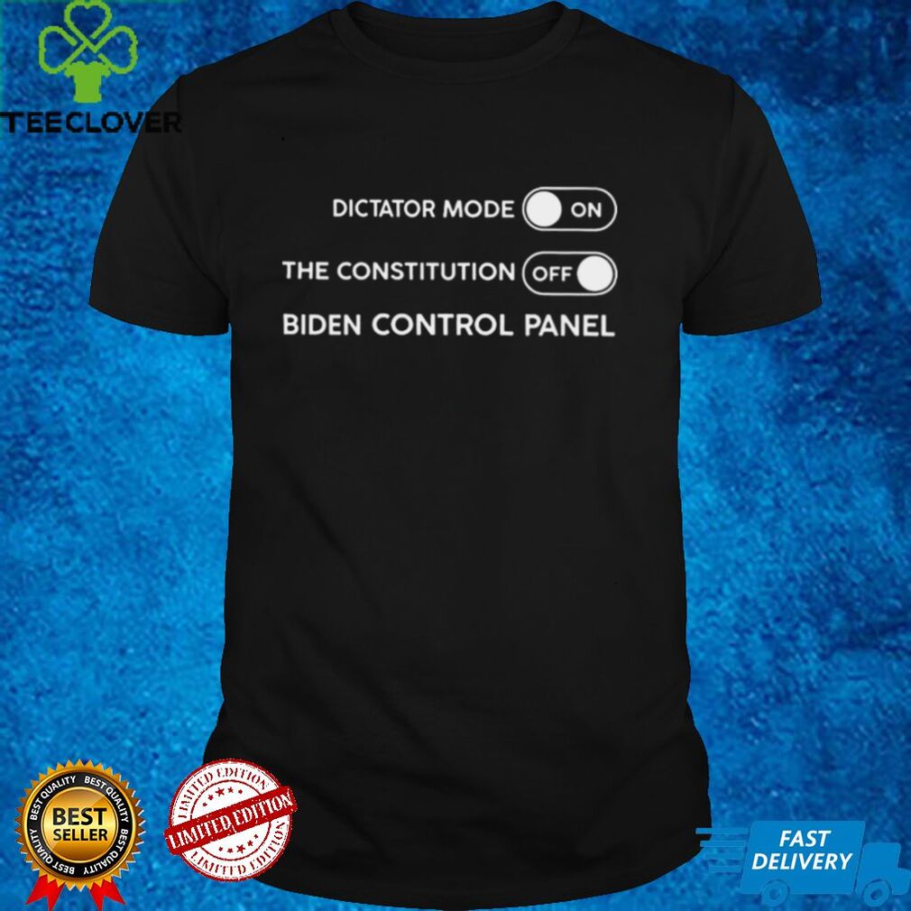 Dictator Mode On The Constitution Off Biden Control Panel Shirt