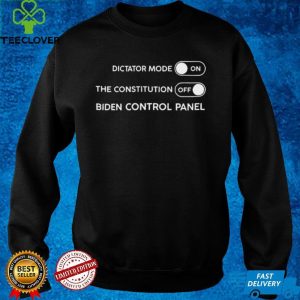 Dictator Mode On The Constitution Off Biden Control Panel Shirt